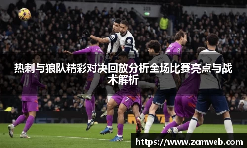beats365热刺与狼队精彩对决回放分析全场比赛亮点与战术解析